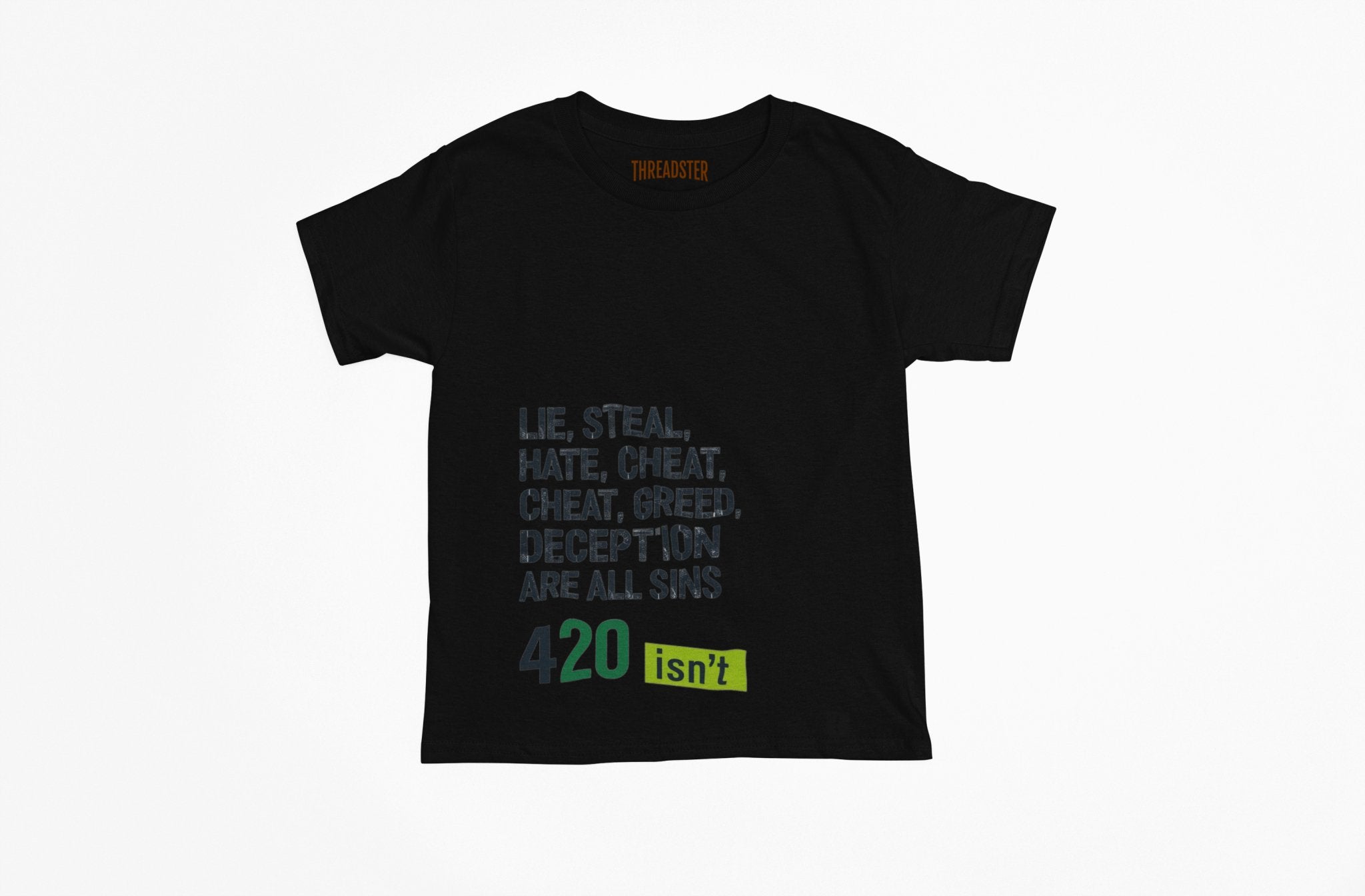 Lie, Steal, Hate, Cheat, Greed, Deception Are All Sins - 420 ISN’T Tee | Bold Statement Graphic T-Shirt - Threadster World