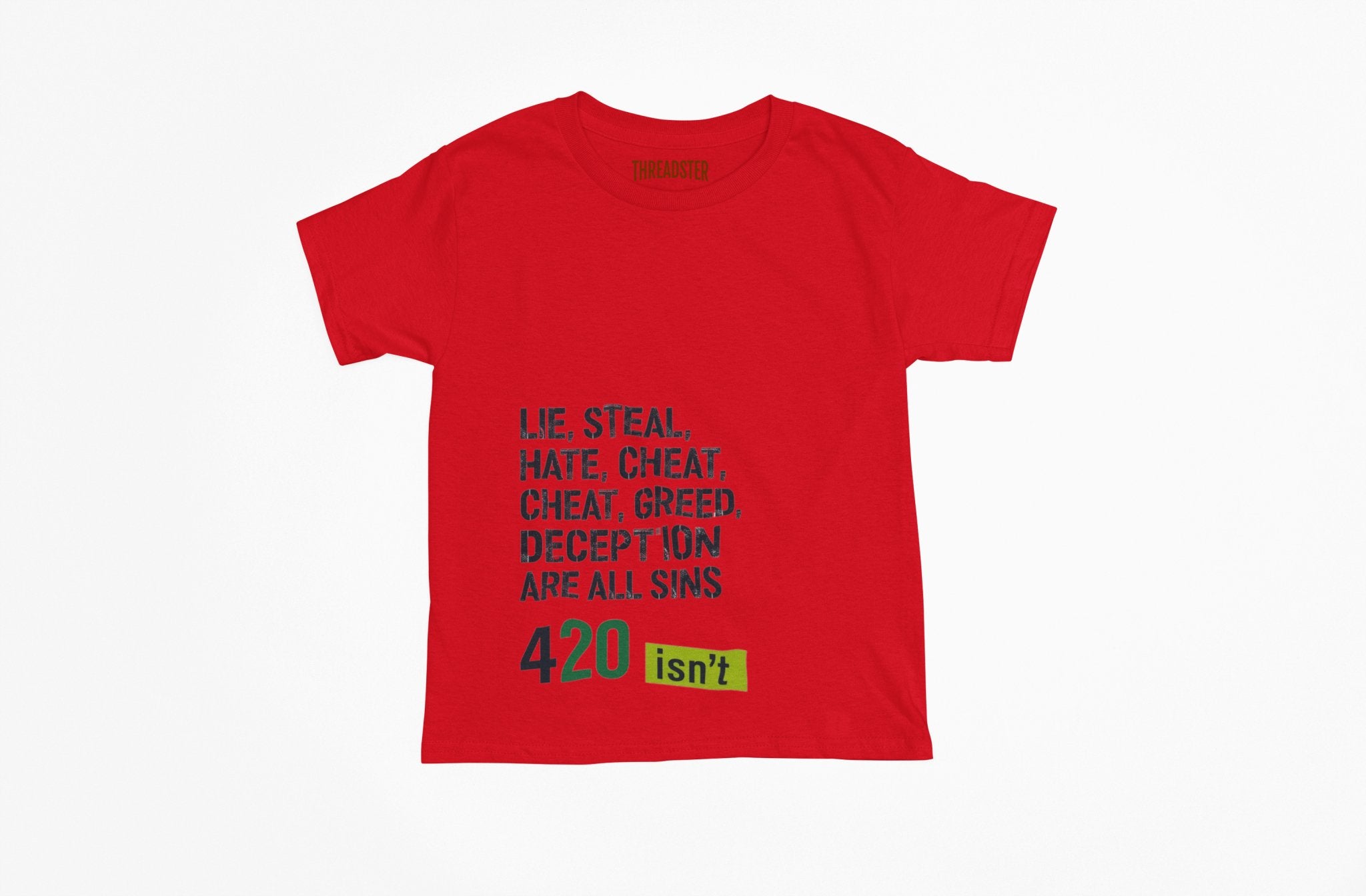 Lie, Steal, Hate, Cheat, Greed, Deception Are All Sins - 420 ISN’T Tee | Bold Statement Graphic T-Shirt - Threadster World